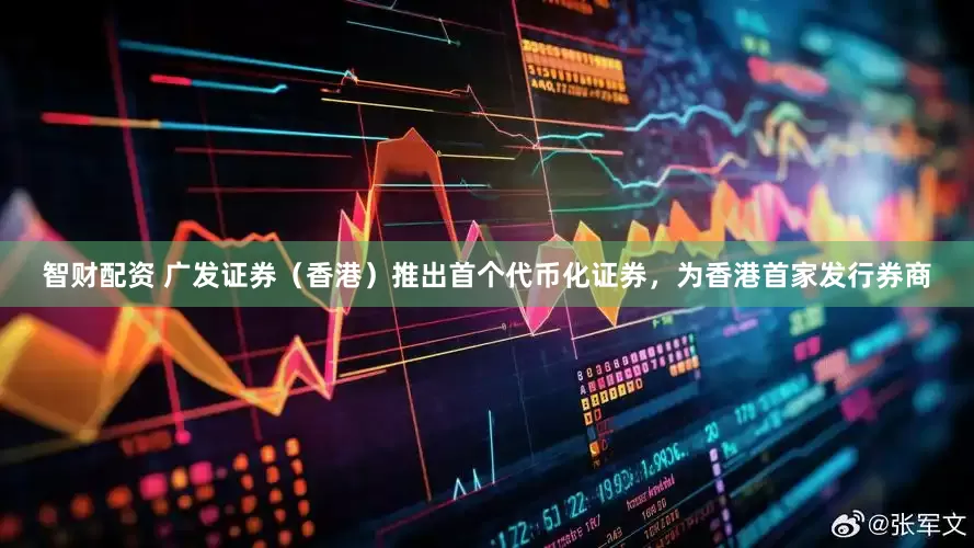 智财配资 广发证券（香港）推出首个代币化证券，为香港首家发行券商