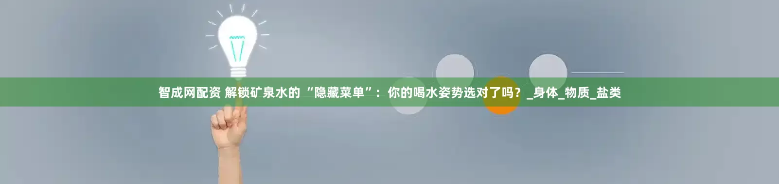 智成网配资 解锁矿泉水的 “隐藏菜单”：你的喝水姿势选对了吗？_身体_物质_盐类