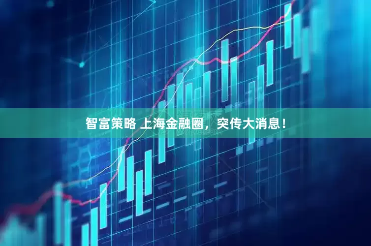 智富策略 上海金融圈，突传大消息！